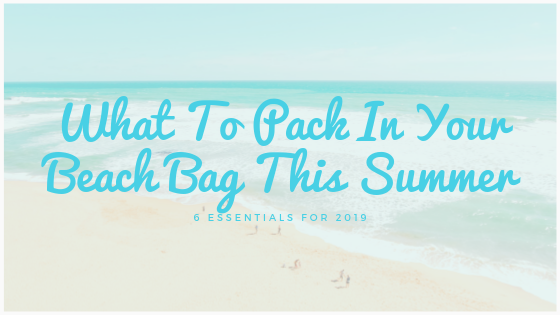 What to pack in your beach bag this summer